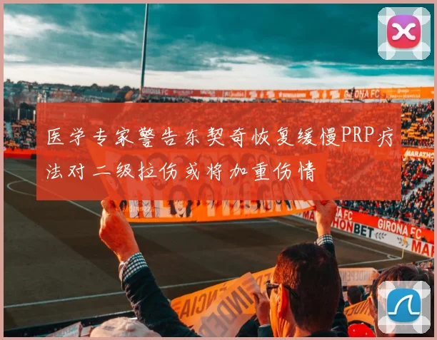医学专家警告东契奇恢复缓慢PRP疗法对二级拉伤或将加重伤情
