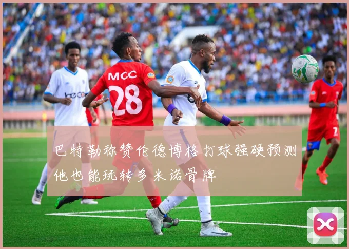 巴特勒称赞伦德博格打球强硬预测他也能玩转多米诺骨牌