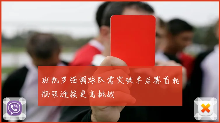 班凯罗强调球队需突破季后赛首轮瓶颈迎接更高挑战