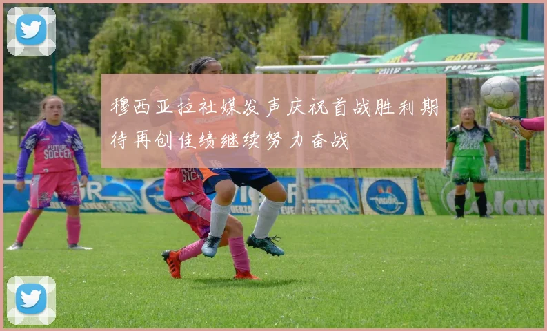 穆西亚拉社媒发声庆祝首战胜利期待再创佳绩继续努力奋战